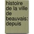 Histoire De La Ville De Beauvais: Depuis