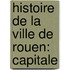 Histoire De La Ville De Rouen: Capitale