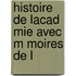 Histoire De Lacad Mie Avec M Moires De L