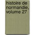 Histoire De Normandie, Volume 27