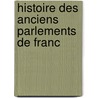Histoire Des Anciens Parlements De Franc by Unknown