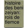 Histoire Des Beni Zeiyan: Rois De Tlemce by Jean Joseph L�Andre Barg�S