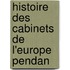 Histoire Des Cabinets De L'Europe Pendan