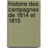 Histoire Des Campagnes De 1814 Et 1815 door Fr�D�Ric Fran�Ois Guilla Vaudoncourt