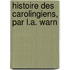 Histoire Des Carolingiens, Par L.A. Warn