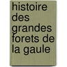 Histoire Des Grandes Forets De La Gaule door Louis Ferdinand Alfred Maury
