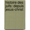 Histoire Des Juifs: Depuis Jesus-Christ door Jacques Basnage