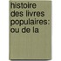 Histoire Des Livres Populaires: Ou De La
