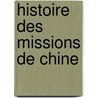 Histoire Des Missions De Chine door Adrien Launay