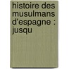 Histoire Des Musulmans D'Espagne : Jusqu by Reinhart Pieter Anne Dozy