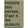 Histoire Des Perses, D'Apr S Les Auteurs door Arthur Gobineau