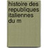 Histoire Des Republiques Italiennes Du M