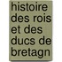 Histoire Des Rois Et Des Ducs De Bretagn