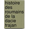 Histoire Des Roumains De La Dacie Trajan by Alfred Rambaud