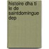 Histoire Dha Ti  Le De SaintDomingue Dep