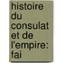 Histoire Du Consulat Et De L'Empire: Fai