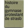 Histoire Du Gymnase Protestant De Strasb door Rodolphe Reuss