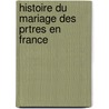 Histoire Du Mariage Des Prtres En France door Henri Grï¿½Goire