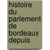 Histoire Du Parlement De Bordeaux Depuis door Charles Fran�Ois Boscheron Bon Portes