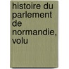 Histoire Du Parlement De Normandie, Volu door Pierre Amable Floquet