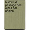 Histoire Du Passage Des Alpes Par Anniba door Jean Andrï¿½ De Luc