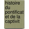 Histoire Du Pontificat Et De La Captivit door Onbekend