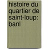 Histoire Du Quartier De Saint-Loup: Banl by Jean Jacques Cayol