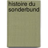 Histoire Du Sonderbund door Jacques Augustin M. Crtineau-Joly