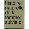 Histoire Naturelle De La Femme: Suivie D door Onbekend
