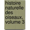 Histoire Naturelle Des Oiseaux, Volume 3 by Anonymous Anonymous