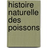 Histoire Naturelle Des Poissons door Onbekend