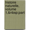 Histoire Naturelle, Volume 1,&Nbsp;Part door La Cpde
