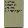 Histoire Naturelle, Volume 4,&Nbsp;Part door La Cpde