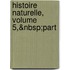 Histoire Naturelle, Volume 5,&Nbsp;Part