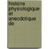 Histoire Physiologique Et Anecdotique De