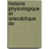 Histoire Physiologique Et Anecdotique De