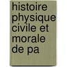 Histoire Physique Civile Et Morale De Pa by Jacques-Antoine Dulaure