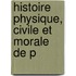 Histoire Physique, Civile Et Morale De P