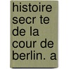 Histoire Secr Te De La Cour De Berlin. A by Gabriel-Honore De Riquetti