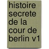 Histoire Secrete De La Cour De Berlin V1 door Honore Gabriel De Riquetti Mirabeau