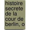 Histoire Secrete De La Cour De Berlin, O door Gabriel-Honore De Riquetti