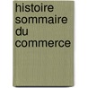 Histoire Sommaire Du Commerce door Paul Ͽ