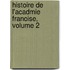 Histoire de L'Acadmie Franoise, Volume 2