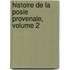 Histoire de La Posie Provenale, Volume 2