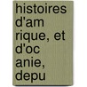 Histoires D'Am Rique, Et D'Oc Anie, Depu by Hillaire Belloc