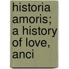 Historia Amoris; A History Of Love, Anci door Edgar Saltus