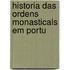Historia Das Ordens Monasticals Em Portu
