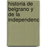 Historia De Belgrano Y De La Independenc door Bartolome Mitre