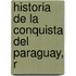 Historia De La Conquista Del Paraguay, R