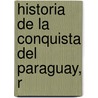 Historia De La Conquista Del Paraguay, R door Pedro Lozano